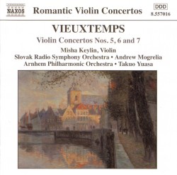 Violin Concertos nos. 5, 6 and 7 by Henri Vieuxtemps ;   Misha Keylin ,   Slovak Radio Symphony Orchestra ,   Andrew Mogrelia ,   Arnhem Philharmonic Orchestra ,   Takuo Yuasa