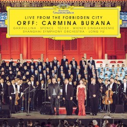 Carmina Burana (live from the Forbidden City) by Orff ;   Garifullina ,   Spence ,   Tézier ,   Wiener Singakademie ,   Shanghai Symphony Orchestra ,   Long Yu