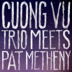 Cuong Vu Trio Meets Pat Metheny by Cuong Vu Trio  Meets   Pat Metheny