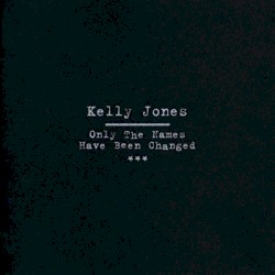 Only the Names Have Been Changed by Kelly Jones