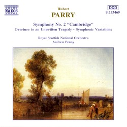 Symphony no. 2 "Cambridge" / Overture to an Unwritten Tragedy / Symphonic Variations by Hubert Parry ;   Royal Scottish National Orchestra ,   Andrew Penny