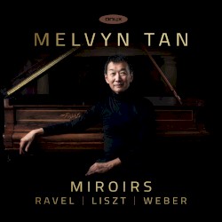 Miroirs by Ravel ,   Liszt ,   Weber ;   Melvyn Tan