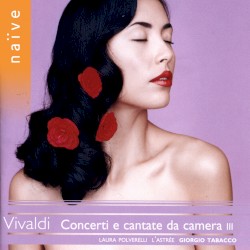 Concerti e cantate da camera III by Vivaldi ;   Laura Polverelli ,   L'Astrée ,   Giorgio Tabacco
