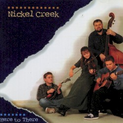 Here to There by Nickel Creek