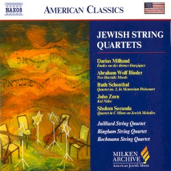 Jewish String Quartets by Darius Milhaud ,   Abraham Wolfe Binder ,   Ruth Schönthal ,   John Zorn ,   Sholom Secunda ;   Juilliard String Quartet ,   Bingham String Quartet ,   Bochmann String Quartet