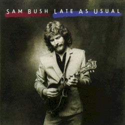 Late As Usual by Sam Bush