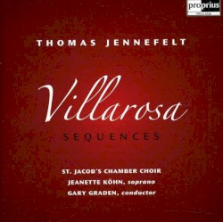 Villarosa Sequences by Thomas Jennefelt ;   St. Jacobs Chamber Choir ,   Jeanette Köhn ,   Gary Graden