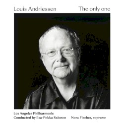 Louis Andriessen: The only one (feat. Nora Fischer) by Los Angeles Philharmonic  &   Esa‐Pekka Salonen
