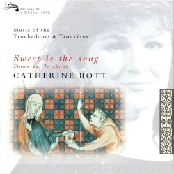 Sweet Is the Song: Music of the Troubadours & Trouvères by Catherine Bott