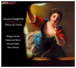 Pièces de violes by François Couperin ;   Philippe Pierlot ,   Emmanuel Balssa ,   Eduardo Egüez ,   Pierre Hantaï
