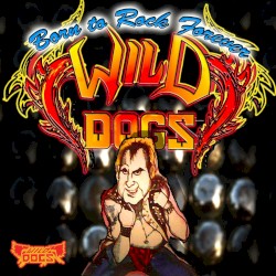 Born to Rock Forever by Wild Dogs