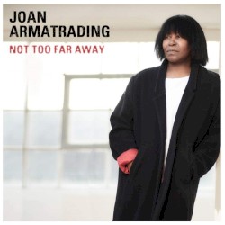 Not Too Far Away by Joan Armatrading