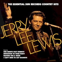 The Essential Sun Records Country Hits by Jerry Lee Lewis