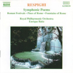 Symphonic Poems: Roman Festivals / Pines of Rome / Fountains of Rome by Ottorino Respighi ;   Royal Philharmonic Orchestra ,   Enrique Bátiz