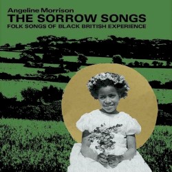 The Sorrow Songs: Folk Songs of the Black British Experience by Angeline Morrison