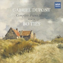 Complete Piano Music by Gabriel Dupont ;   Bo Ties