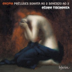 Préludes / Sonata no. 2 / Scherzo no. 2 by Chopin ;   Cédric Tiberghien