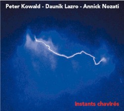 Instants Chavirés by Peter Kowald  -   Daunik Lazro  -   Annick Nozati