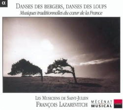 Danses des bergers, danses des loups : Musiques traditionnelles du cœur de la France by Les Musiciens de Saint-Julien ,   François Lazarevitch