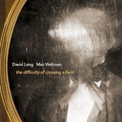 The Difficulty of Crossing a Field by David Lang ,   Mac Wellman