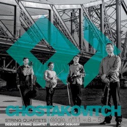 Élégie / String Quartets nos. 5, 8 & 11 by Shostakovich ;   Quatuor Debussy