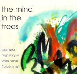 The Mind In The Trees by Elton Dean ,   Hugh Hopper ,   Vince Clarke ,   Frances Knight