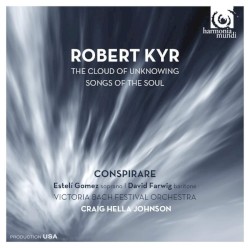 The Cloud of Unknowing / Songs of the Soul by Robert Kyr ;   Conspirare ,   Estelí Gomez ,   David Farwig ,   Craig Hella Johnson ,   Victoria Bach Festival Orchestra